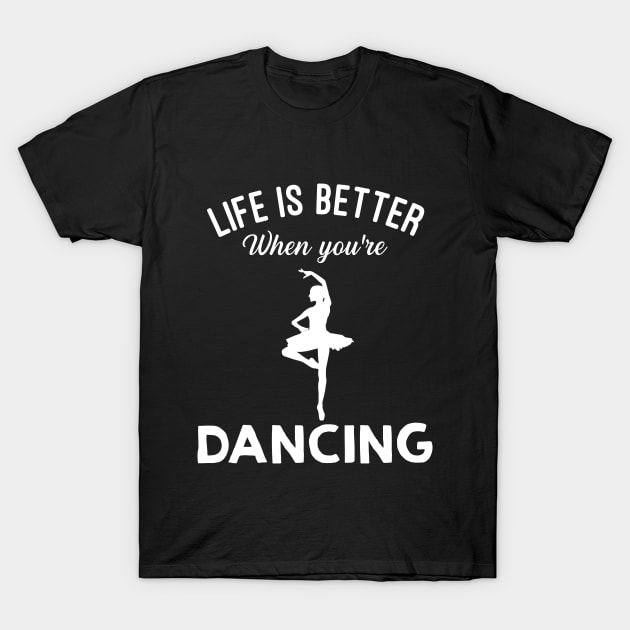 Life Is Better When You're Dancing T-Shirt by TeeSky